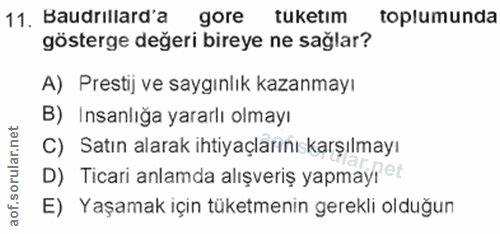 11. soru: Baudrillard'a gore tuketim toplumunda gösterge değeri bireye ne sağlar? A) Prestij ve saygınlık kazanmayı B) Insanlığ…