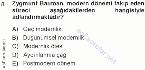 8. soru: Zygmunt Bauman, modern dönemi takip eden süreci aşağıdakilerden hangisiyle adiandırmaktadır? A) Geç modernlik C) Mode…