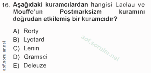 16. soru: Aşağıdaki kuramcılardan hangisi Laclau ve Mouffe'un Postmarksizm kuramını doğrudan etkilemiş bir kuramcıdır? A) Rorty…