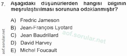 7. soru: Aşagıdakı duşunürlerden hangısı bılgının meşrulaştırılması sorununa odakianmıştır? A) Fredric Jameson c) Jean Baudril…