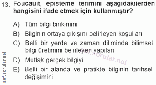 13. soru: Foucault, epısteme terımını aşagıdakılerden hangisini ifade etmek için kullanmıştır? A) Tüm bılgı bırıkımını B) Bilgi…