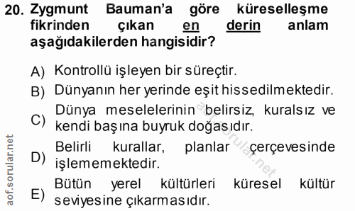 20. soru: Zygmunt Bauman'a göre küreselleşme fikrinden çıkan en derin anlam aşağıdakilerden hangisidir? A) Kontrollü işleyen bi…