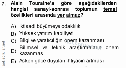 7. soru: Alain Touraine'a göre aşağıdakilerden hangisi sanayi-sonrası toplumun temel özellikleri arasında yer almaz? A) İktisa…