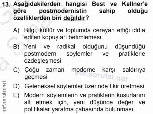 13. soru: Aşağıdakilerden hangisi Best ve Kelner'e göre postmodernistin sahip oldugu özelliklerden biri değildir? A) Bilgi, kül…