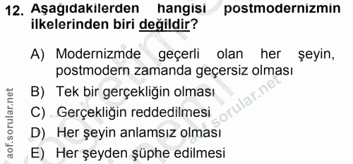 12. soru: Aşagıdakılerden hangısı postmodernızmın ilkelerinden biri değildir? A) Modernizmde geçerli olan her şeyın, postmodern…