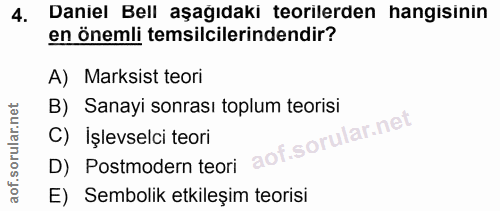 4. soru: Daniel Bell aşağıdaki teorilerden hangisinin en önemli temsilcilerindendir? A) Marksist teori B) Sanayi sonrası toplu…