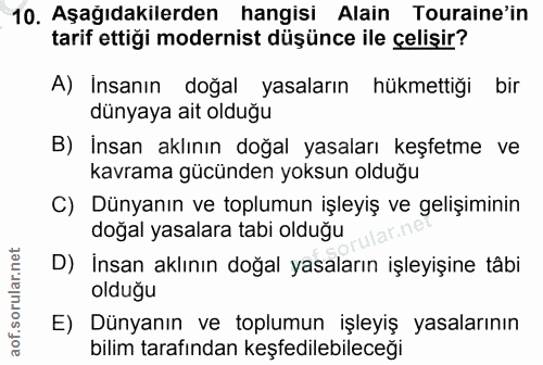 10. soru: Aşağıdakilerden hangisi Alain Touraine'in tarif ettiği modernist düşünce ile çelişir? A) İnsanın doğal yasaların hükm…