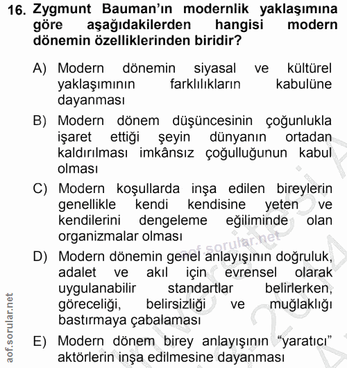 16. soru: Zygmunt Bauman'ın modernlik yaklaşımına göre aşağıdakilerden hangisi modern dönemin özelliklerinden biridir? A) Moder…
