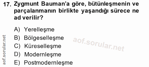 17. soru: Zygmunt Bauman'a göre, bütünleşmenin ve parçalanmanın birlikte yaşandığı sürece ne ad verilir? A) Yerelleşme B) Bölge…