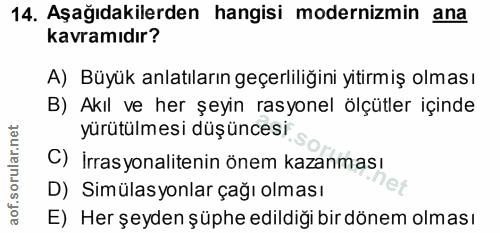 14. soru: Aşağıdakilerden hangisi modernimin ana kavramıdır? A) Büyük anlatıların geçerliliğini yitirmiş olması B) Akıl ve her…