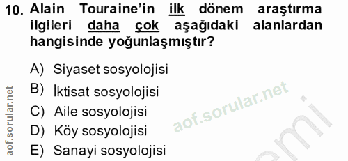 10. soru: Alain Touraine'in ilk dönem araştırma ilgileri daha çok aşağıdaki alanlardan hangisinde yoğunlaşmıştır? A) Siyaset so…