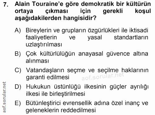 7. soru: Alain Touraine'e göre demokratik bir kültürün ortaya Çıkması için gerekli koşul aşağıdakilerden hangisidir? A) Bireyl…