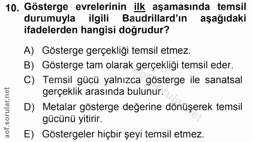 10. soru: Gösterge evrelerinin ilk aşamasında temsil durumuyla ilgili Baudrillard'ın aşağıdaki ifadelerden hangisi doğrudur? A)…