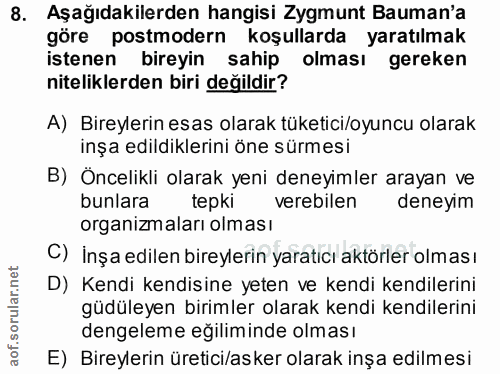 8. soru: Aşağıdakilerden hangisi Zygmunt Bauman'a göre postmodern koşullarda yaratılmak istenen bireyin sahip olması gereken n…
