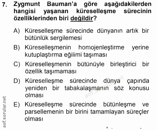 7. soru: Zygmunt Bauman'a göre aşağıdakilerden hangisi yaşanan küreselleşme sürecinin özelliklerinden biri değildir? A) Kürese…