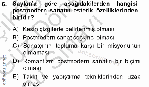 6. soru: Şaylan'a göre aşağıdakilerden hangisi postmodern sanatın estetik özelliklerinden biridir? A) Kesin çizgilerle belirle…