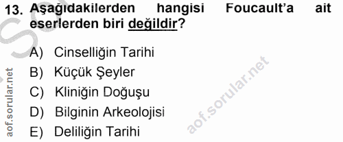 13. soru: Aşağıdakilerden hangisi Foucault'a ait eserlerden biri değildir? A) Cinselliğin Tarihi B) Küçük Şeyler C) Kliniğin Do…