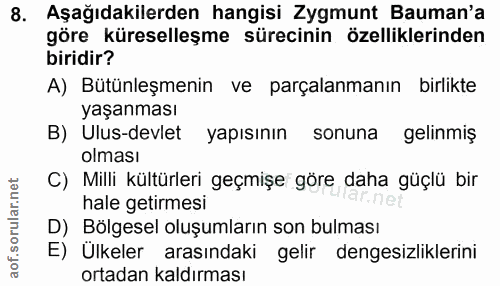 8. soru: Aşağıdakilerden hangisi Zygmunt Bauman'a göre küreselleşme sürecinin özelliklerinden biridir? A) Bütünleşmenin ve par…