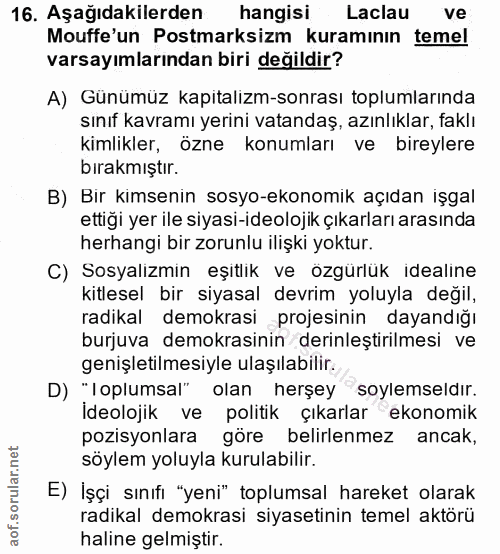 16. soru: Aşağıdakilerden hangisi Laclau ve Mouffe'un Postmarksizm kuramının temel varsayımlarından biri değildir? A) Gunümuz k…