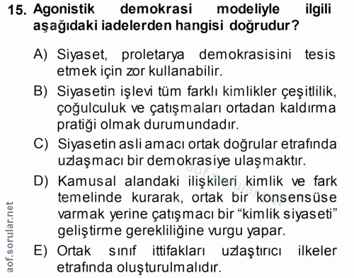 15. soru: Agonistik demokrasi modeliyle ilgili aşağıdaki iadelerden hangisi doğrudur? A) Siyaset, proletarya demokrasisini tesi…