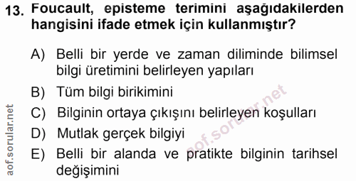 13. soru: Foucault, episteme terimini aşağıdakilerden hangisini ifade etmek için kullanmıştır? A) Belli bir yerde ve zaman dili…