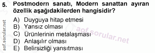 5. soru: Postmodern sanatı, Modern sanattan ayıran özellik aşağıdakilerden hangisidir? A) Duyguya hitap etmesi C) Ürünlerinin…