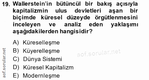 19. soru: Wallerstein'in bütüncül bir bakış açısıyla kapitalizmin ulus devletleri aşan bir biçimde küresel düzeyde örgütlenmesi…