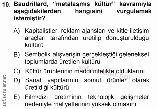 10. soru: Baudrillard, "metalaşmış kültür" kavramıyla aşağıdakilerden hangisini vurgulamak istemiştir? A) Kapitalistler, reklam…
