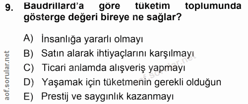 9. soru: Baudrillard'a göre tüketim toplumunda gösterge değeri bireye ne sağlar? A) İnsanlığa yararlı olmayı B) Satın alarak i…