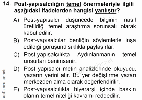 14. soru: Post-yapısalcılığın temel önermeleriyle ilgili aşağıdaki ifadelerden hangisi yanlıştır? A) Post-yapısalcı düşüncede b…