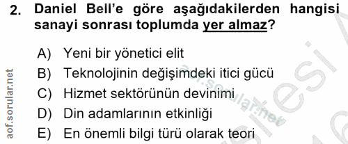 2. soru: Daniel Bell'e göre aşağıdakilerden hangisi sanayi sonrası toplumda yer almaz? A) Yeni bir yönetici elit B) Teknolojin…