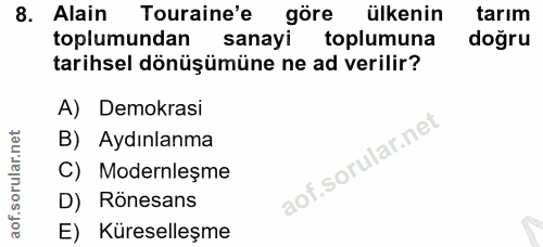 8. soru: Alain Touraine'e göre ülkenin tarım toplumundan sanayi toplumuna doğru tarihsel dönüşümüne ne ad verilir? A) Demokras…