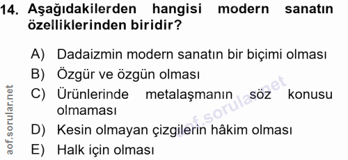 14. soru: Aşağıdakilerden hangisi modern sanatın özelliklerinden biridir? A) Dadaizmin modern sanatın bir biçimi olması B) Özgü…