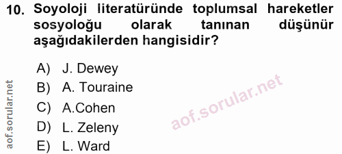 10. soru: Soyoloji literatüründe toplumsal hareketler sosyoloğu olarak tanınan düşünür aşağıdakilerden hangisidir? A) J. Dewey…