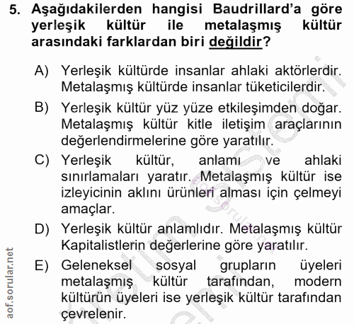 5. soru: Aşağıdakilerden hangisi Baudrillard'a göre yerleşik kültür ile metalaşmış kültür arasındaki farklardan biri değildir?…