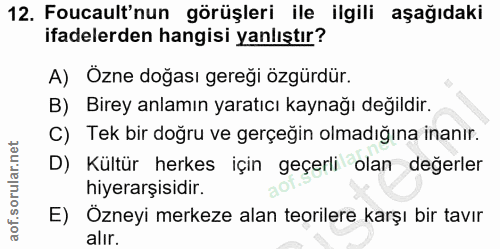 12. soru: Foucault'nun görüşleri ile ilgili aşağıdaki ifadelerden hangisi yanlıştır? A) Özne doğası gereği özgürdür. B) Birey a…