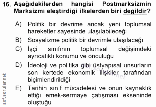 16. soru: Aşağıdakilerden hangisi Postmarksizmin Marksizmi eleştirdiği ilkelerden biri değildir? A) Politik bir devrime ancak y…