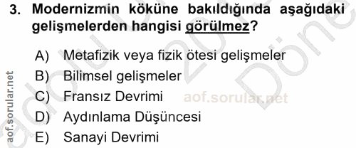 3. soru: Modernizmin köküne bakıldığında aşağıdaki gelişmelerden hangisi görülmez? A) Metafizik veya fizik ötesi gelişmeler B)…