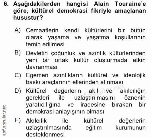 6. soru: Aşağıdakilerden hangisi Alain Touraine'e göre, kültürel demokrasi fikriyle amaçlanan husustur? A) Cemaatlerin kendi k…