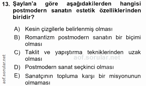 13. soru: Şaylan'a göre aşağıdakilerden hangisi postmodern sanatın estetik özelliklerinden biridir? A) Kesin çizgilerle belirle…