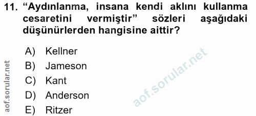 11. soru: "Aydınlanma, insana kendi aklını kullanma cesaretini vermiştir" sözleri aşağıdaki düşünürlerden hangisine aittir? A)…