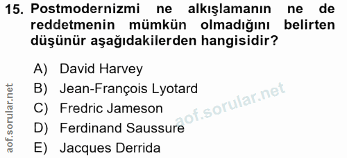 15. soru: Postmodernizmi ne alkışlamanın ne de reddetmenin mümkün olmadığını belirten düşünür aşağıdakilerden hangisidir? A) Da…