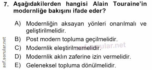 7. soru: Aşağıdakilerden hangisi Alain Touraine'in modernlige bakışını ifade eder? A) Modernliğin aksayan yönleri onarılmalı v…