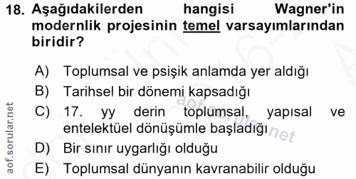 18. soru: Aşağıdakilerden hangisi Wagner'in modernlik projesinin temel varsayımlarından biridir? A) Toplumsal ve psişik anlamda…