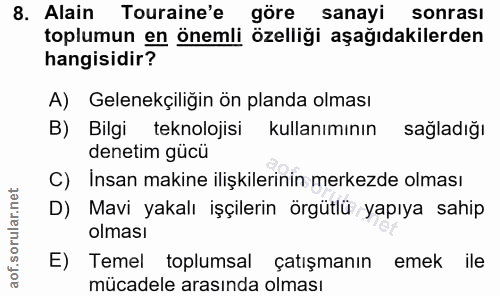 8. soru: Alain Touraine'e göre sanayi sonrası toplumun en önemli özelliği aşağıdakilerden hangisidir? A) Gelenekçiliğin ön pla…
