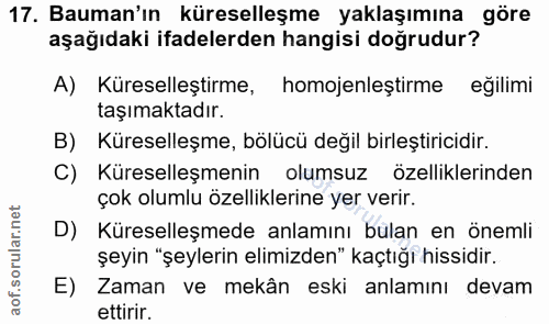 17. soru: Bauman'ın küreselleşme yaklaşımına göre aşağıdaki ifadelerden hangisi doğrudur? A) Küreselleştirme, homojenleştirme e…