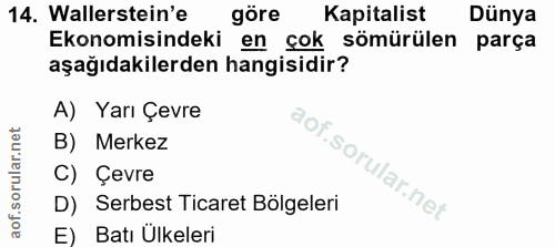 14. soru: Wallerstein'e göre Kapitalist Dünya Ekonomisindeki en çok sömürülen parça aşağıdakilerden hangisidir? A) Yarı Çevre B…
