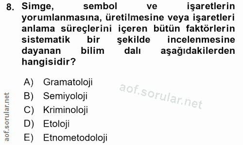 8. soru: Simge, sembol ve işaretlerin yorumlanmasına, üretilmesine veya işaretleri anlama süreçlerini içeren bütün faktörlerin…