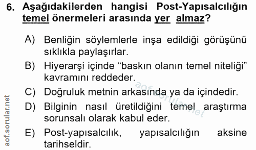 6. soru: Aşağıdakilerden hangisi Post-Yapısalcılığın temel önermeleri arasında yer almaz? A) Benliğin söylemlerle inşa edildiğ…
