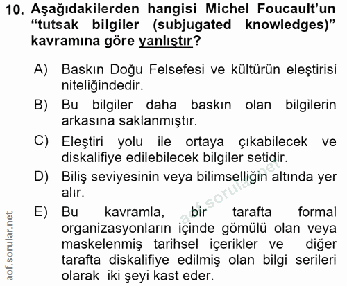 10. soru: Aşağıdakilerden hangisi Michel Foucault'un "tutsak bilgiler (subjugated knowledges)" kavramına göre yanlıştır? A) Bas…